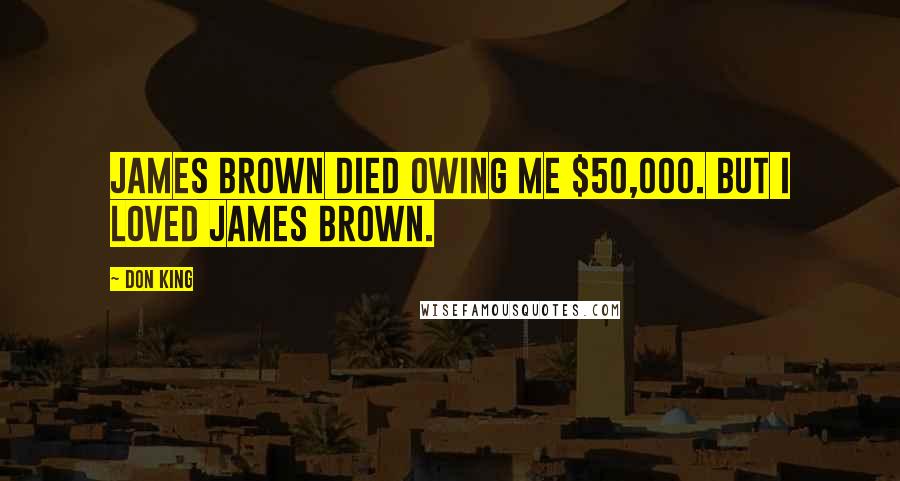 Don King Quotes: James Brown died owing me $50,000. But I loved James Brown.