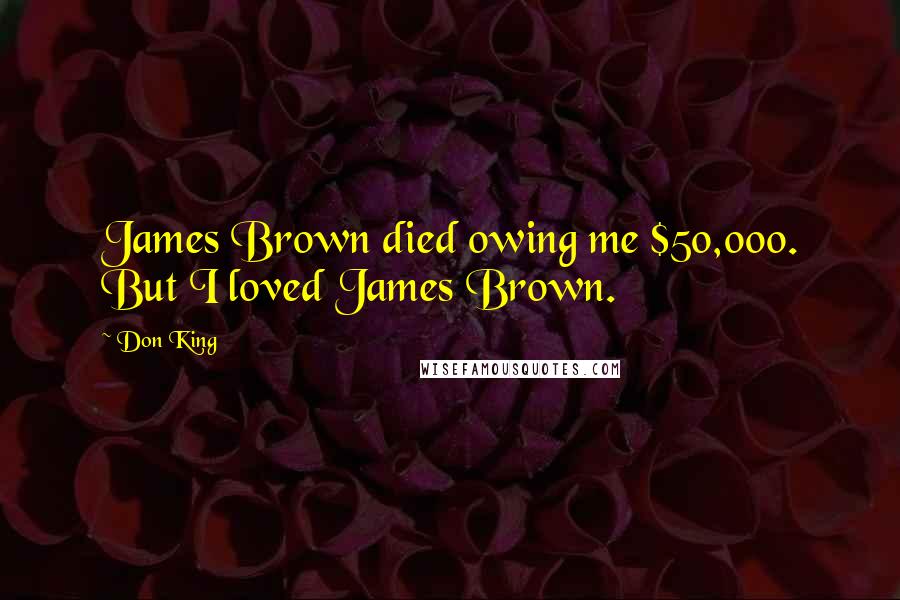 Don King Quotes: James Brown died owing me $50,000. But I loved James Brown.