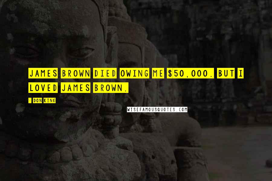 Don King Quotes: James Brown died owing me $50,000. But I loved James Brown.