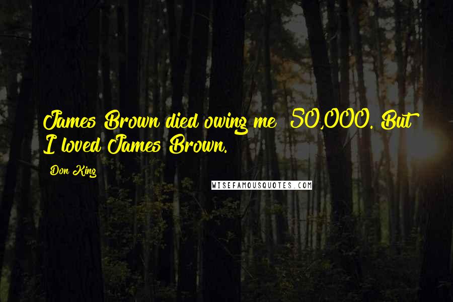 Don King Quotes: James Brown died owing me $50,000. But I loved James Brown.