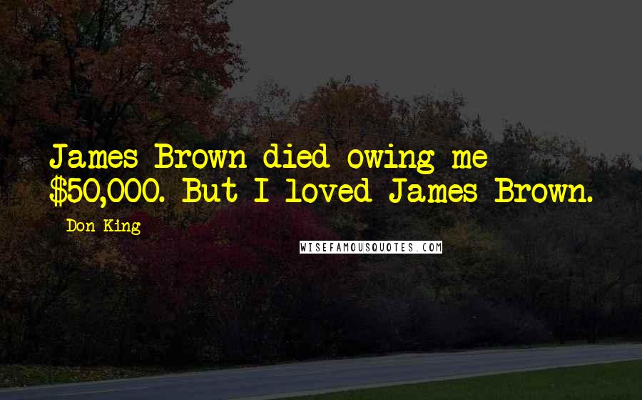 Don King Quotes: James Brown died owing me $50,000. But I loved James Brown.