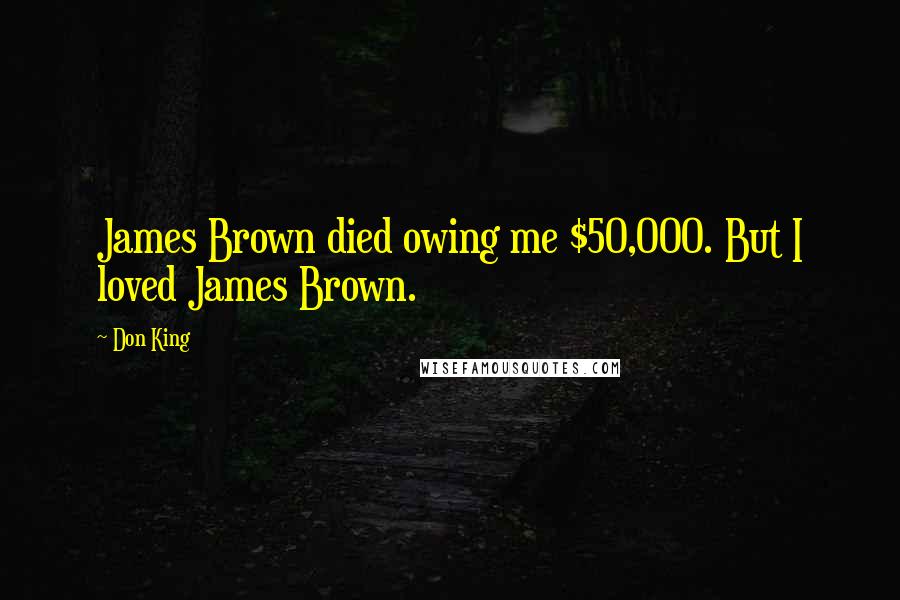 Don King Quotes: James Brown died owing me $50,000. But I loved James Brown.