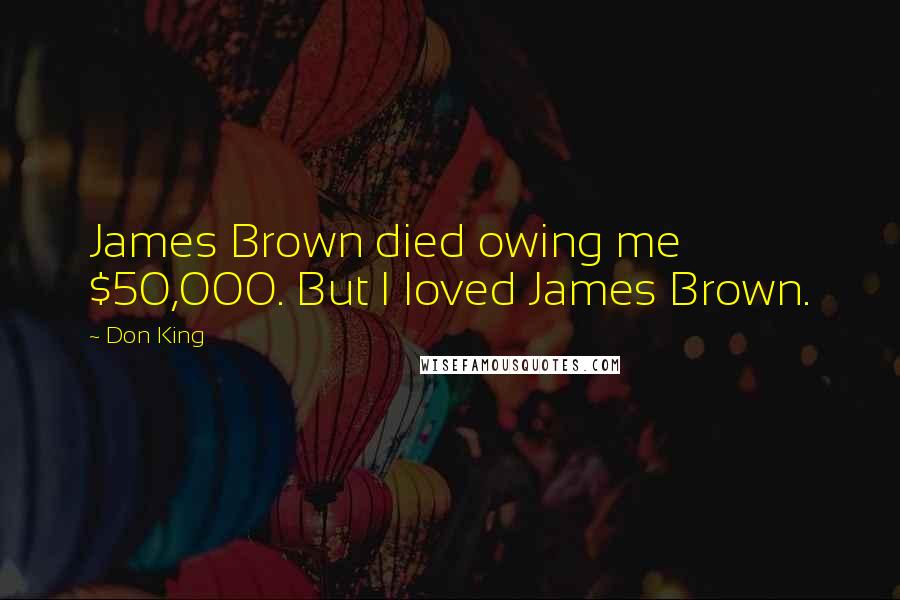 Don King Quotes: James Brown died owing me $50,000. But I loved James Brown.