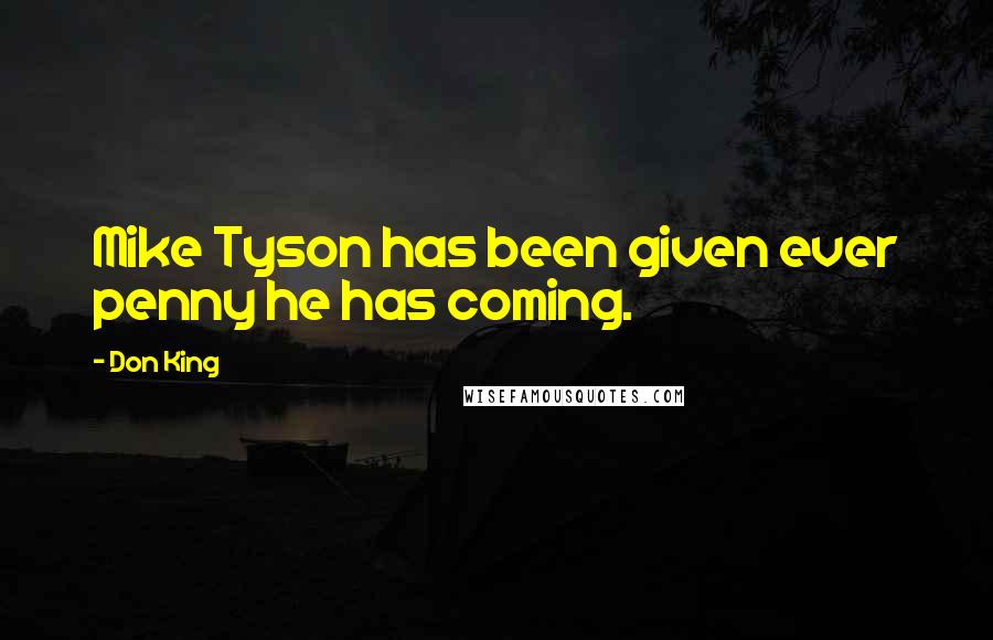 Don King Quotes: Mike Tyson has been given ever penny he has coming.