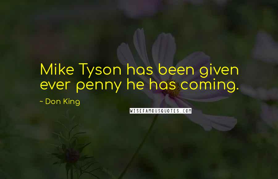 Don King Quotes: Mike Tyson has been given ever penny he has coming.