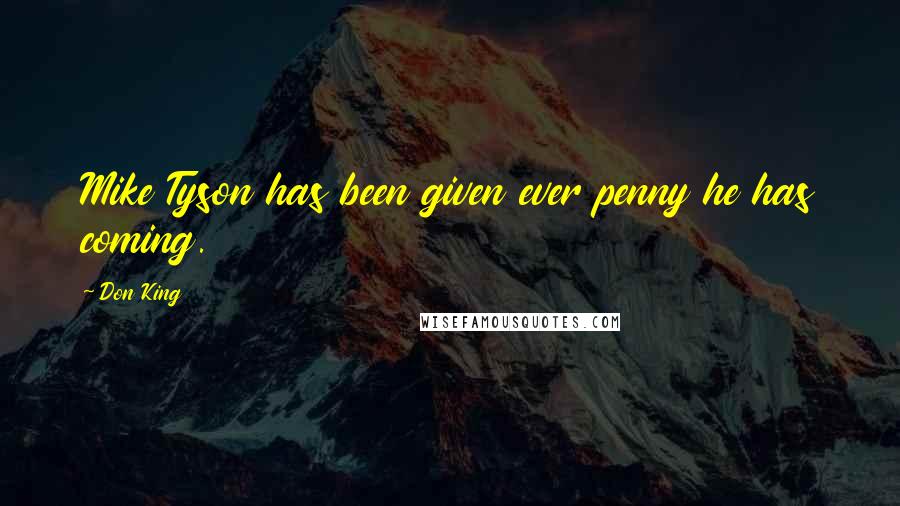 Don King Quotes: Mike Tyson has been given ever penny he has coming.