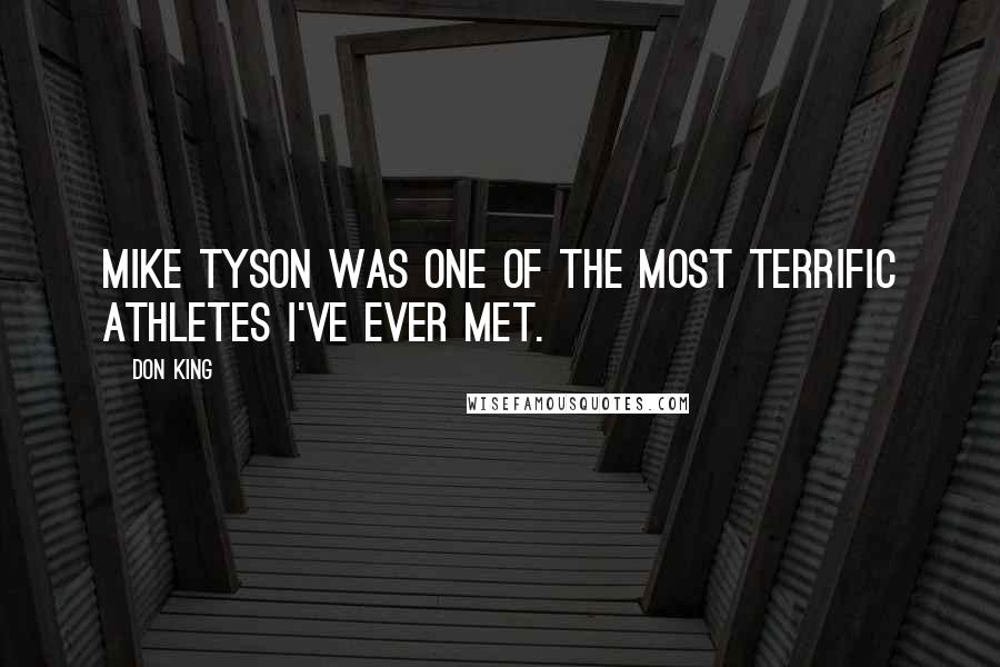 Don King Quotes: Mike Tyson was one of the most terrific athletes I've ever met.