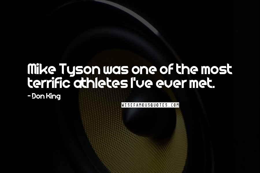 Don King Quotes: Mike Tyson was one of the most terrific athletes I've ever met.