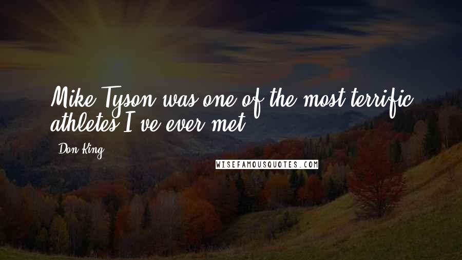 Don King Quotes: Mike Tyson was one of the most terrific athletes I've ever met.