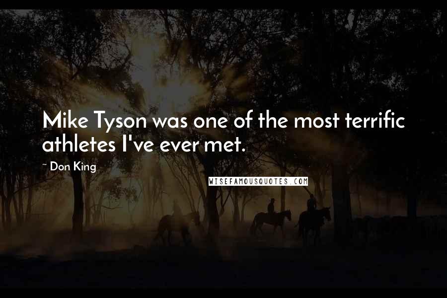 Don King Quotes: Mike Tyson was one of the most terrific athletes I've ever met.