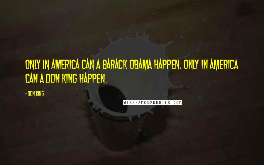 Don King Quotes: Only in America can a Barack Obama happen. Only in America can a Don King happen.