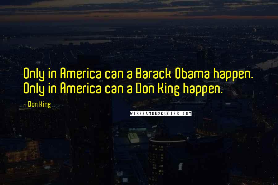 Don King Quotes: Only in America can a Barack Obama happen. Only in America can a Don King happen.