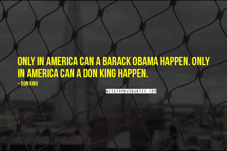 Don King Quotes: Only in America can a Barack Obama happen. Only in America can a Don King happen.