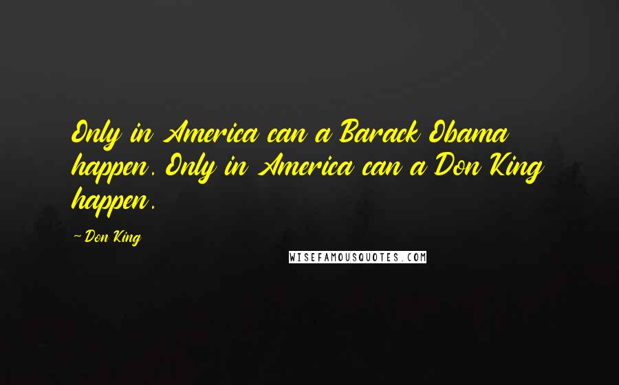 Don King Quotes: Only in America can a Barack Obama happen. Only in America can a Don King happen.