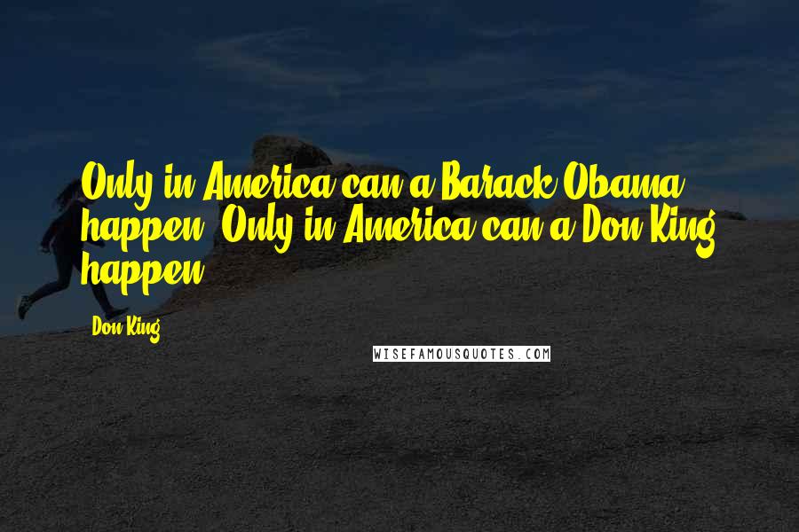 Don King Quotes: Only in America can a Barack Obama happen. Only in America can a Don King happen.