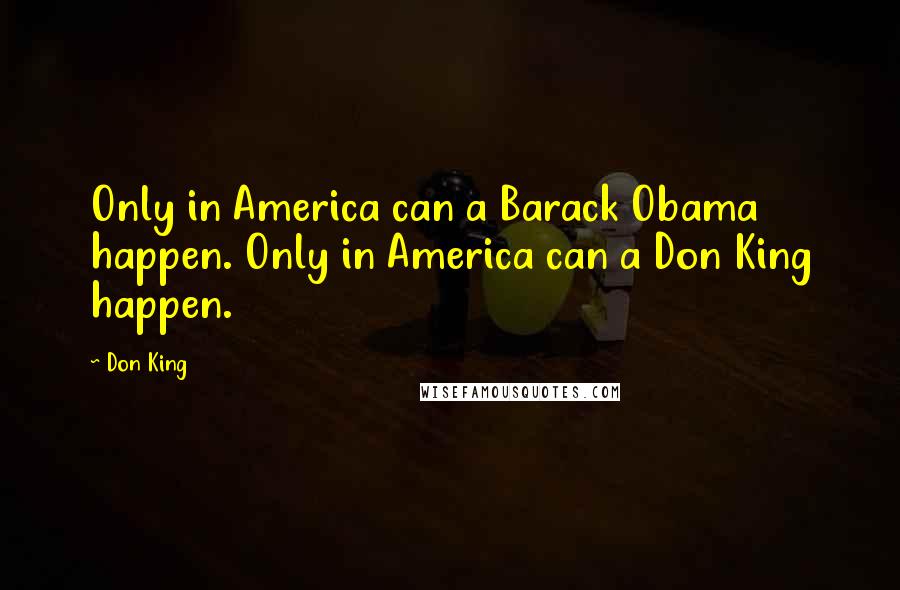 Don King Quotes: Only in America can a Barack Obama happen. Only in America can a Don King happen.