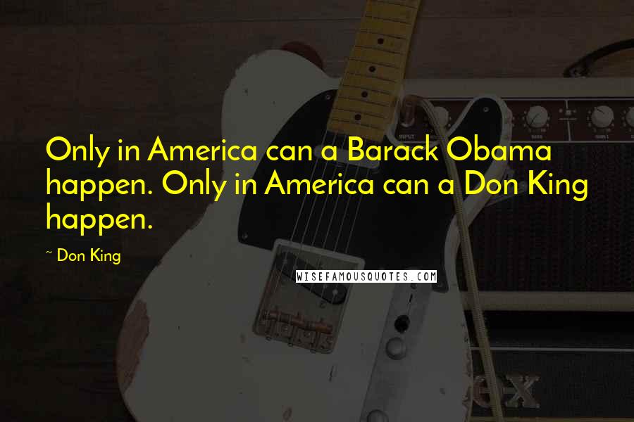 Don King Quotes: Only in America can a Barack Obama happen. Only in America can a Don King happen.