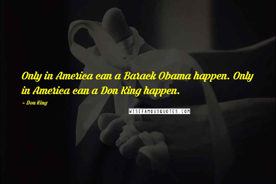 Don King Quotes: Only in America can a Barack Obama happen. Only in America can a Don King happen.