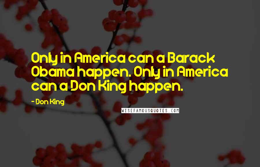 Don King Quotes: Only in America can a Barack Obama happen. Only in America can a Don King happen.