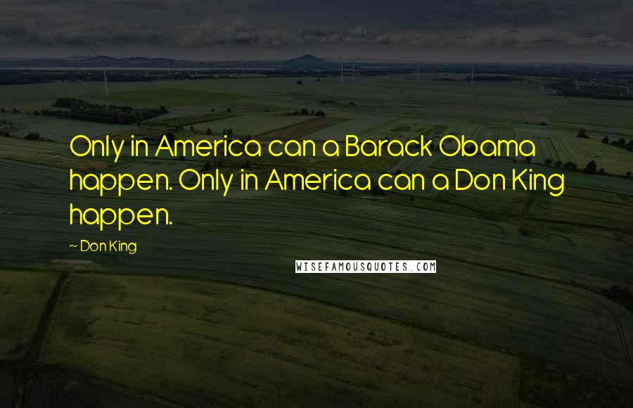 Don King Quotes: Only in America can a Barack Obama happen. Only in America can a Don King happen.