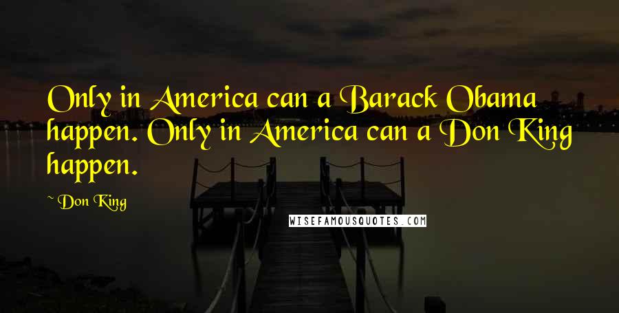 Don King Quotes: Only in America can a Barack Obama happen. Only in America can a Don King happen.