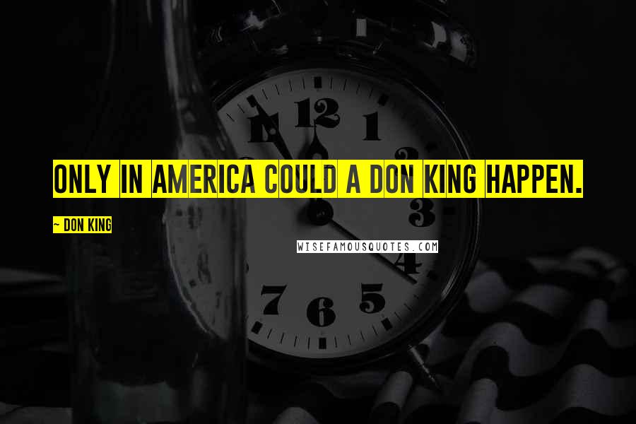 Don King Quotes: Only in America could a Don King happen.