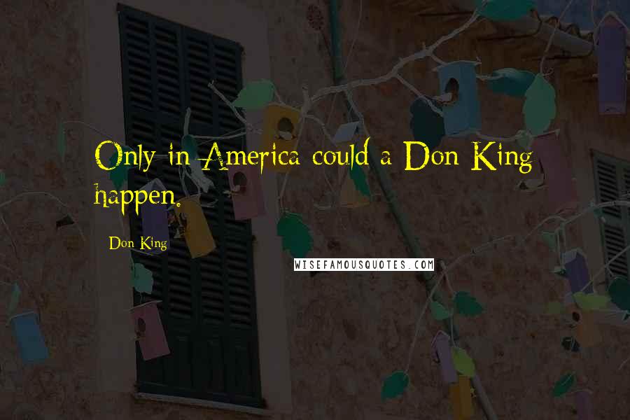 Don King Quotes: Only in America could a Don King happen.