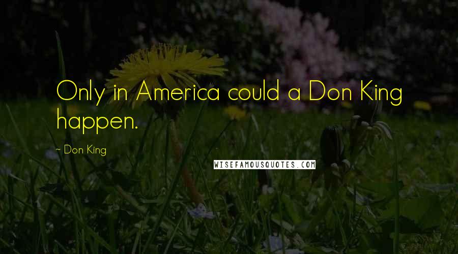 Don King Quotes: Only in America could a Don King happen.