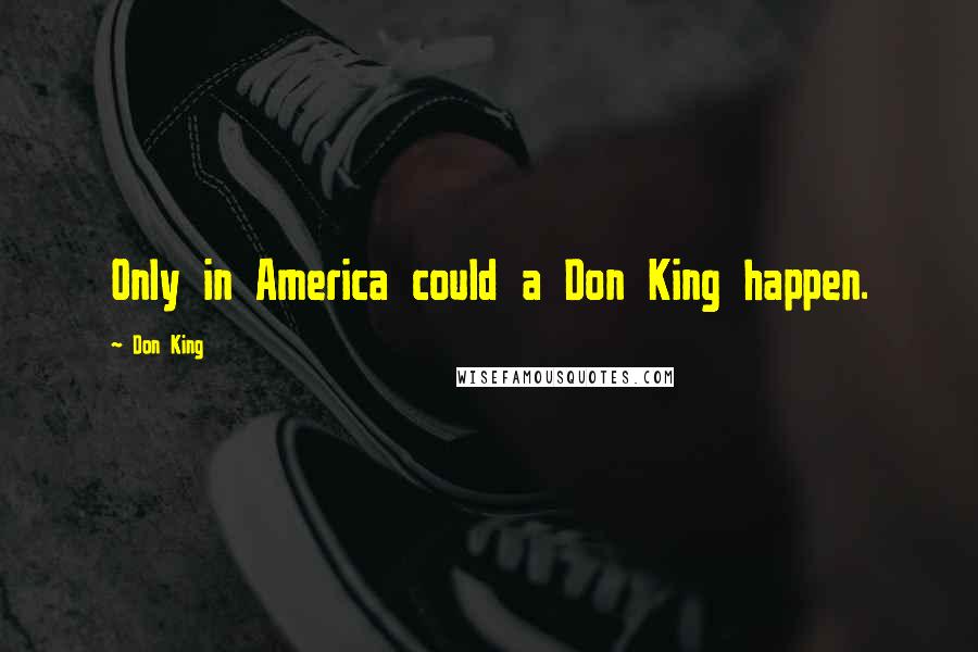 Don King Quotes: Only in America could a Don King happen.