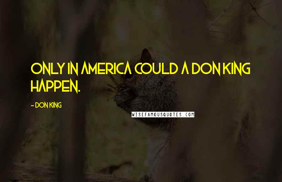 Don King Quotes: Only in America could a Don King happen.