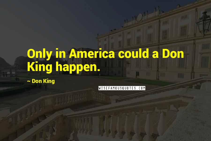 Don King Quotes: Only in America could a Don King happen.