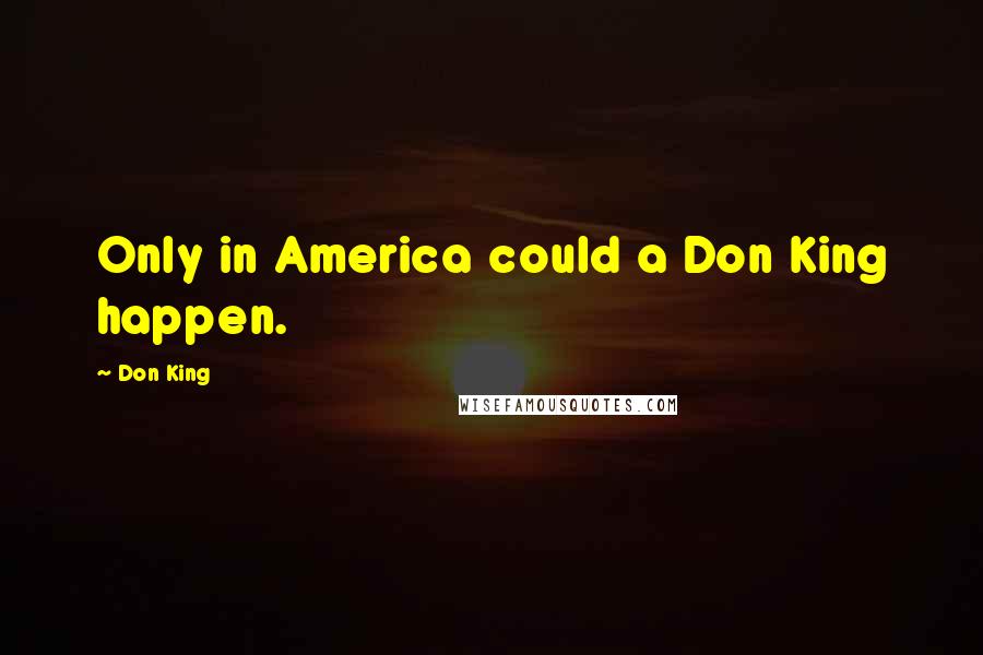 Don King Quotes: Only in America could a Don King happen.