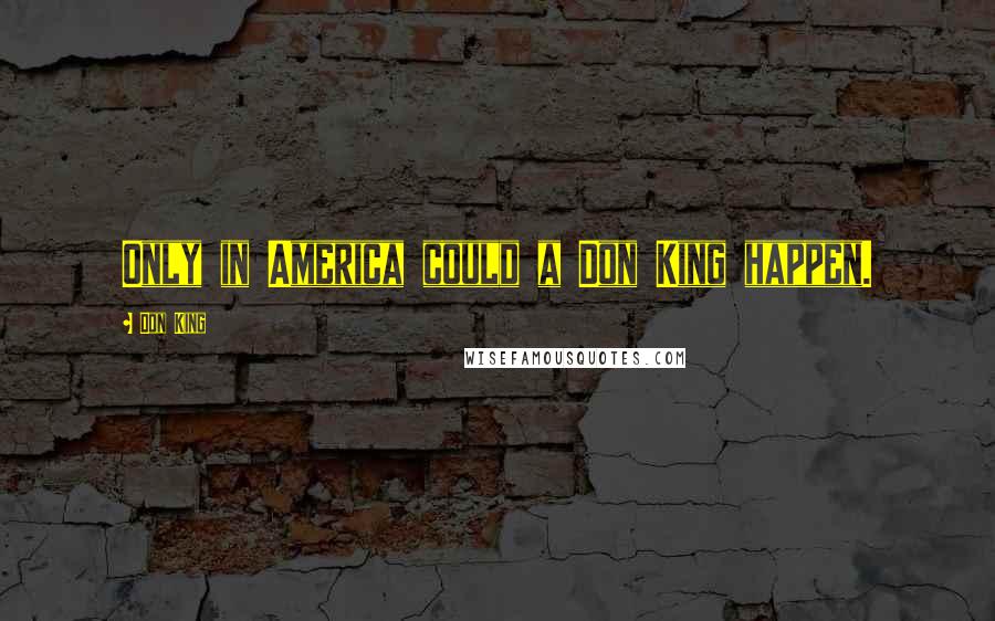 Don King Quotes: Only in America could a Don King happen.