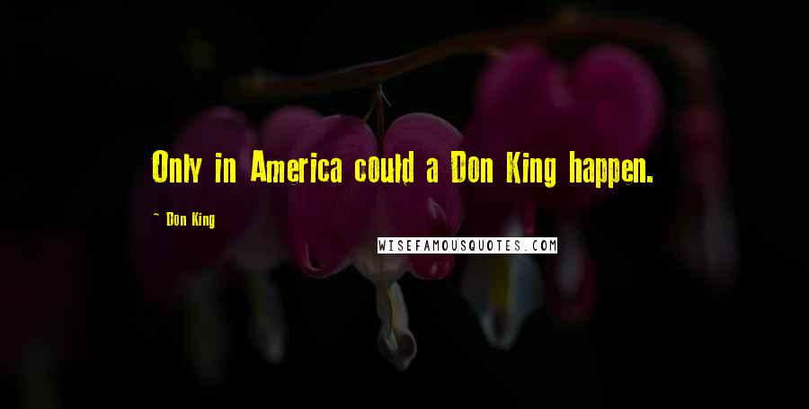 Don King Quotes: Only in America could a Don King happen.