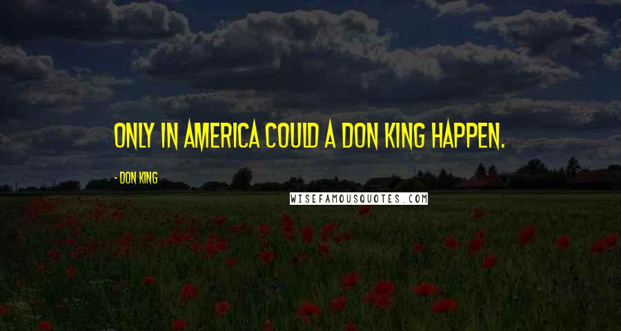 Don King Quotes: Only in America could a Don King happen.