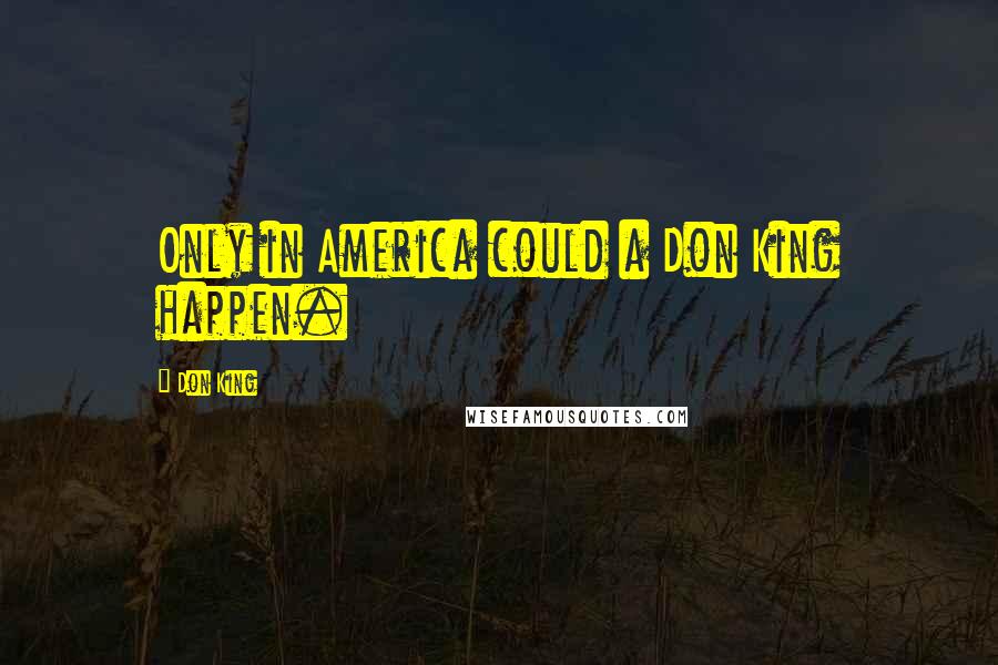 Don King Quotes: Only in America could a Don King happen.