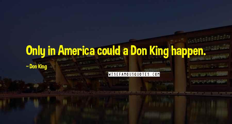 Don King Quotes: Only in America could a Don King happen.