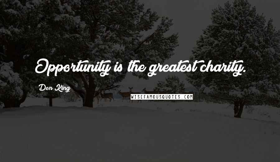 Don King Quotes: Opportunity is the greatest charity.