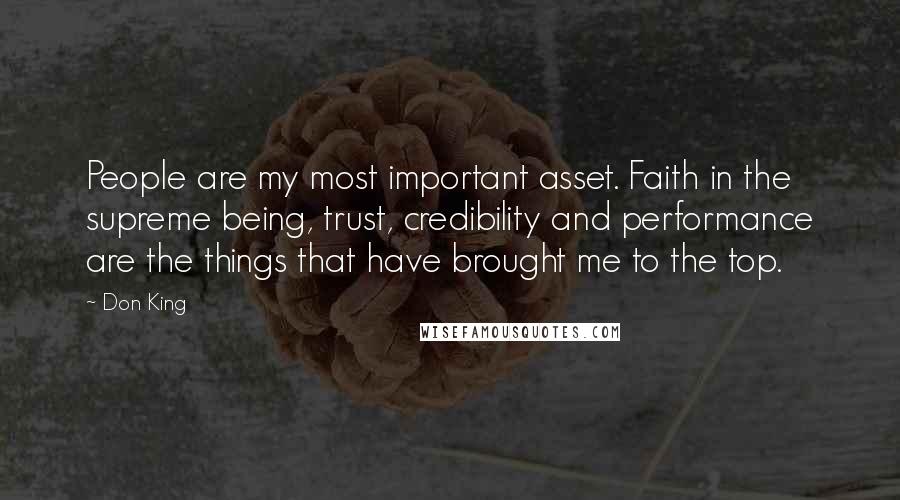 Don King Quotes: People are my most important asset. Faith in the supreme being, trust, credibility and performance are the things that have brought me to the top.