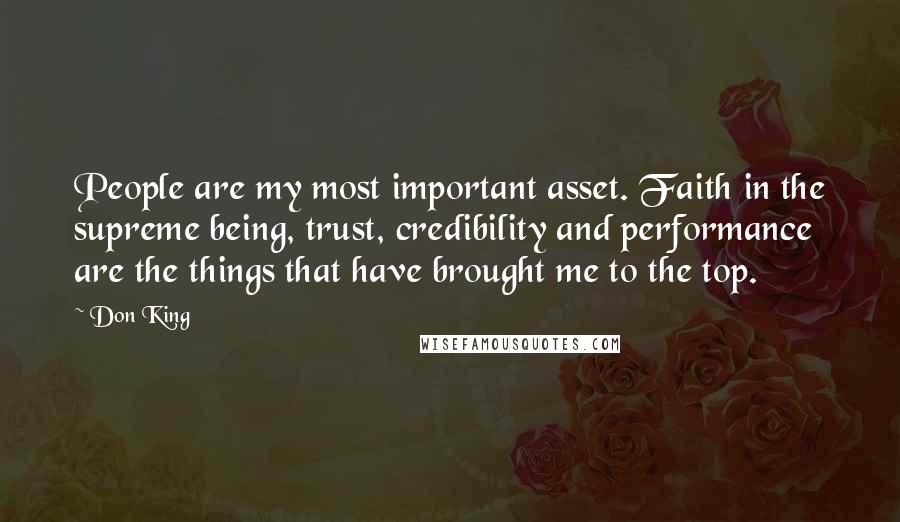 Don King Quotes: People are my most important asset. Faith in the supreme being, trust, credibility and performance are the things that have brought me to the top.