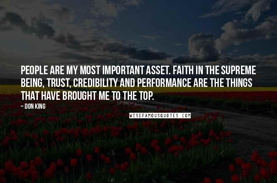 Don King Quotes: People are my most important asset. Faith in the supreme being, trust, credibility and performance are the things that have brought me to the top.