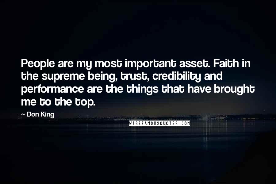 Don King Quotes: People are my most important asset. Faith in the supreme being, trust, credibility and performance are the things that have brought me to the top.