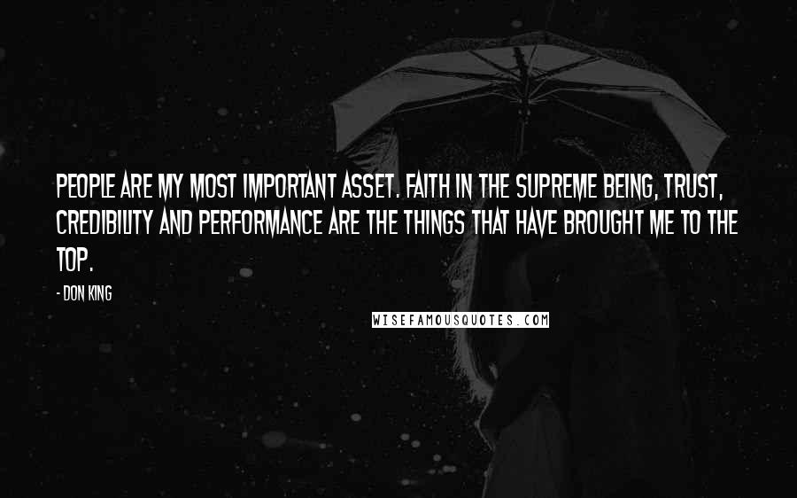 Don King Quotes: People are my most important asset. Faith in the supreme being, trust, credibility and performance are the things that have brought me to the top.