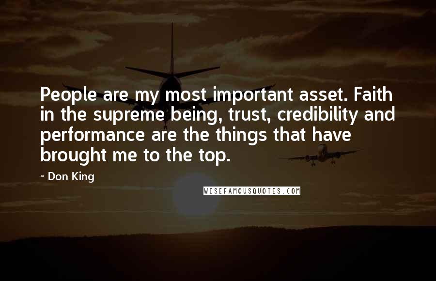 Don King Quotes: People are my most important asset. Faith in the supreme being, trust, credibility and performance are the things that have brought me to the top.