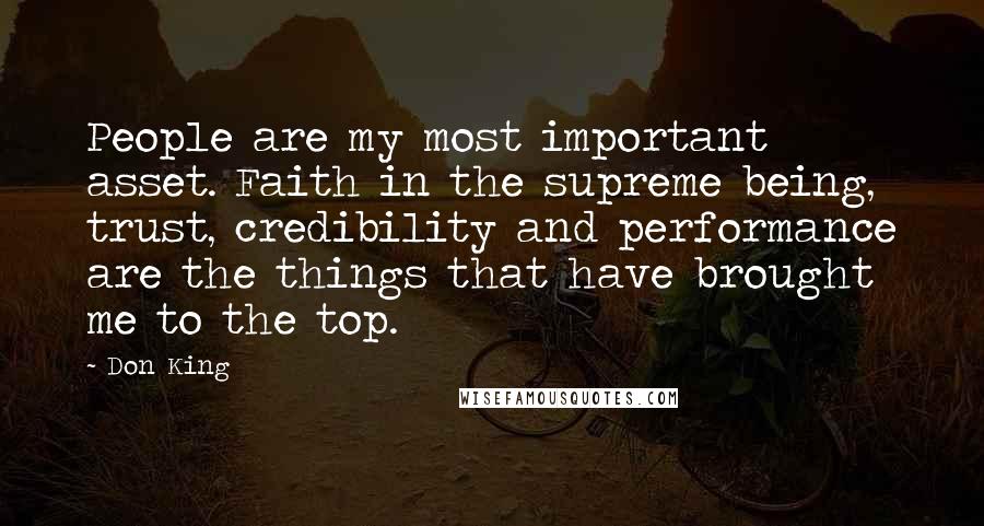Don King Quotes: People are my most important asset. Faith in the supreme being, trust, credibility and performance are the things that have brought me to the top.