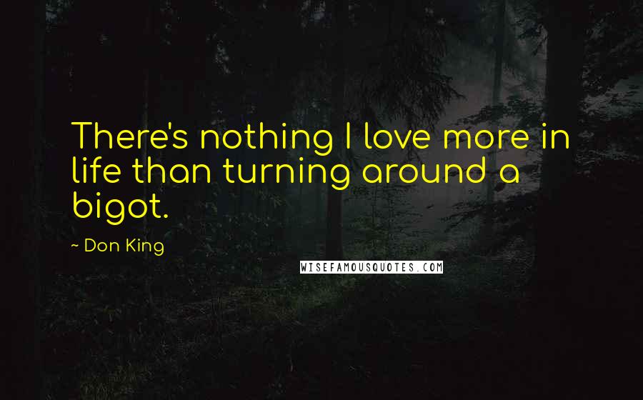 Don King Quotes: There's nothing I love more in life than turning around a bigot.