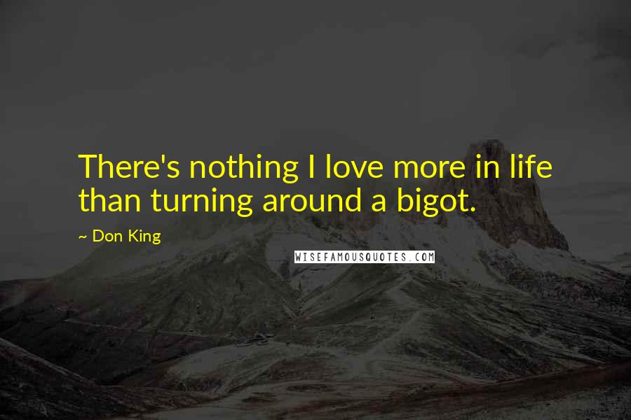 Don King Quotes: There's nothing I love more in life than turning around a bigot.