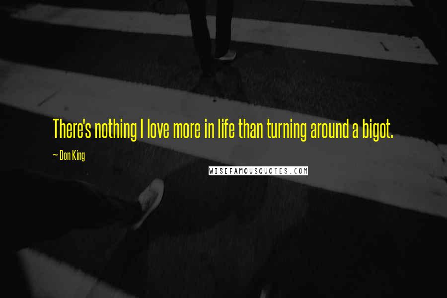 Don King Quotes: There's nothing I love more in life than turning around a bigot.
