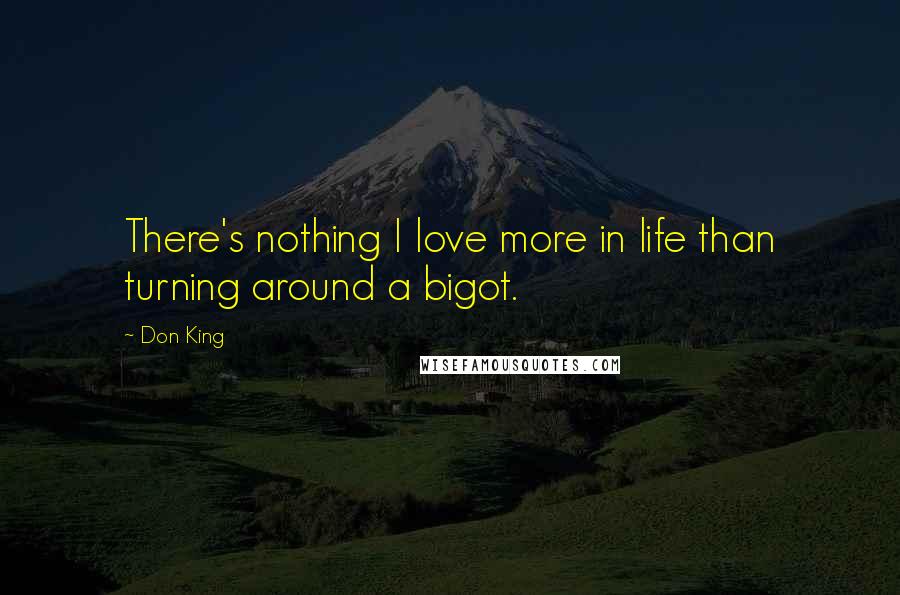 Don King Quotes: There's nothing I love more in life than turning around a bigot.
