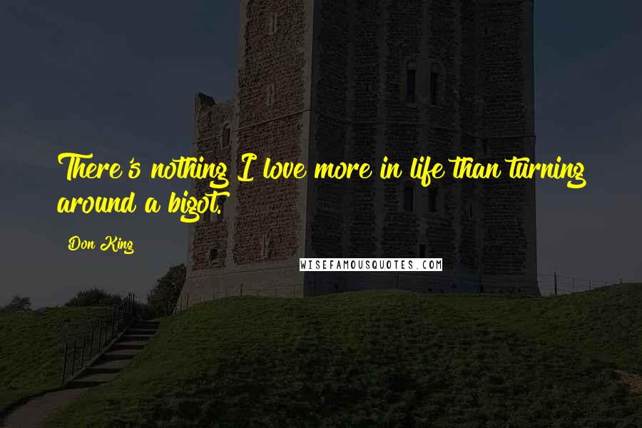 Don King Quotes: There's nothing I love more in life than turning around a bigot.